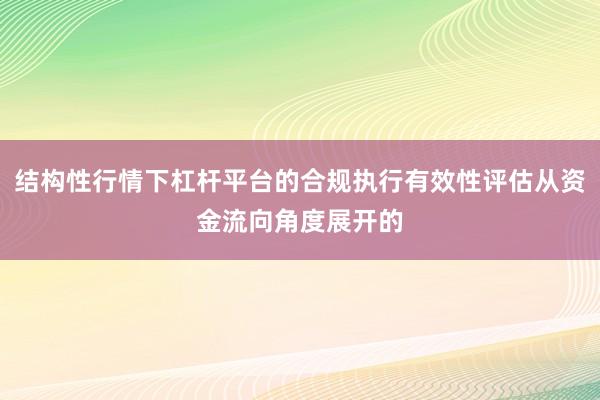 结构性行情下杠杆平台的合规执行有效性评估从资金流向角度展开的