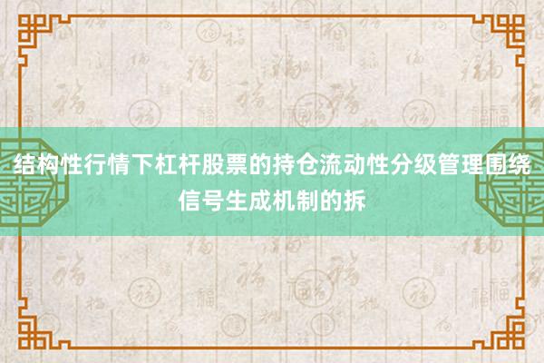 结构性行情下杠杆股票的持仓流动性分级管理围绕信号生成机制的拆