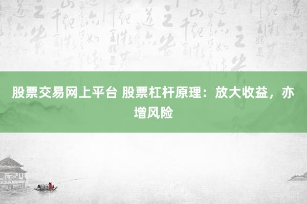 股票交易网上平台 股票杠杆原理：放大收益，亦增风险